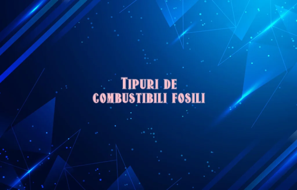 tipuri de combustibili fosili